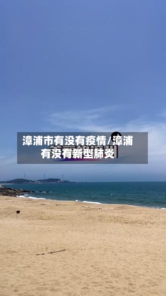 漳浦市有没有疫情/漳浦有没有新型肺炎