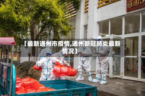 【最新通州市疫情,通州新冠肺炎最新情况】