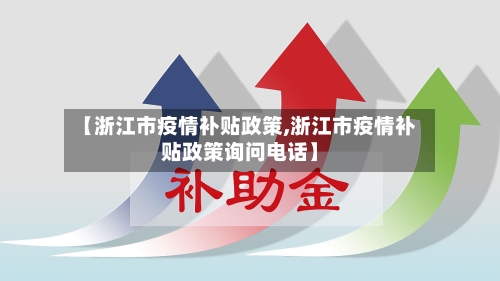 【浙江市疫情补贴政策,浙江市疫情补贴政策询问电话】-第2张图片