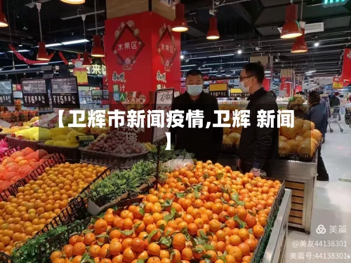 【卫辉市新闻疫情,卫辉 新闻】