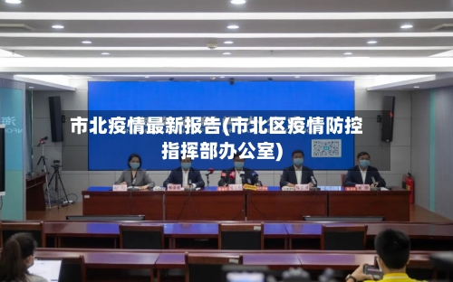 市北疫情最新报告(市北区疫情防控指挥部办公室)-第2张图片
