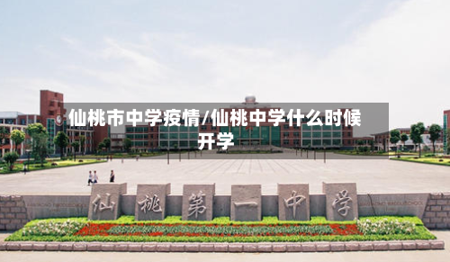 仙桃市中学疫情/仙桃中学什么时候开学