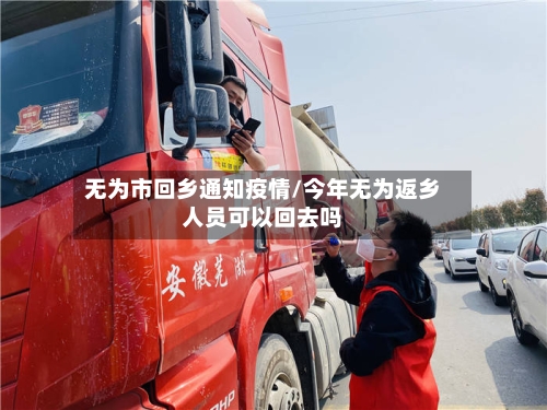 无为市回乡通知疫情/今年无为返乡人员可以回去吗