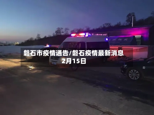 磐石市疫情通告/磐石疫情最新消息2月15日-第2张图片