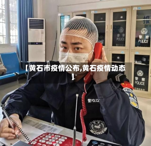 【黄石市疫情公布,黄石疫情动态】-第3张图片