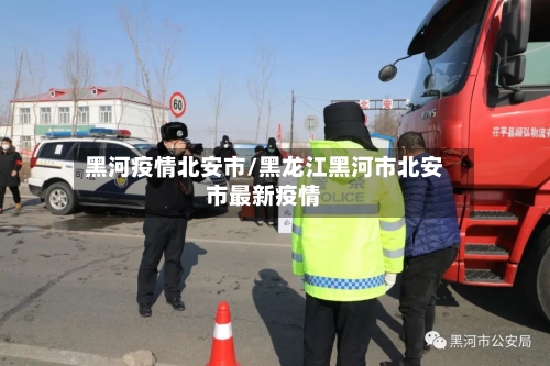 黑河疫情北安市/黑龙江黑河市北安市最新疫情