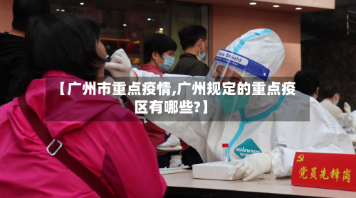 【广州市重点疫情,广州规定的重点疫区有哪些?】-第2张图片