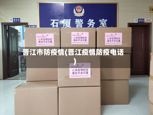 晋江市防疫情(晋江疫情防疫电话)-第3张图片