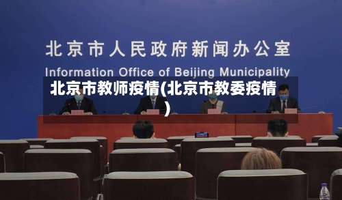北京市教师疫情(北京市教委疫情)