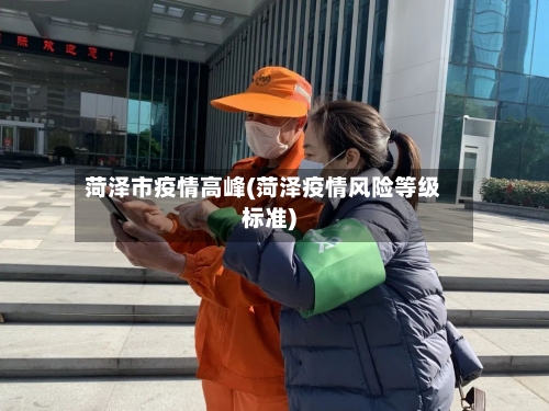 菏泽市疫情高峰(菏泽疫情风险等级标准)-第2张图片