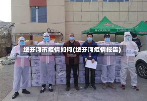 绥芬河市疫情如何(绥芬河疫情报告)