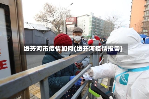 绥芬河市疫情如何(绥芬河疫情报告)-第3张图片