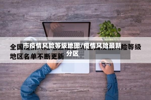市疫情风险等级地图/疫情风险最新分区