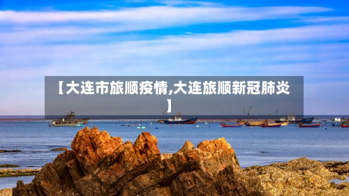 【大连市旅顺疫情,大连旅顺新冠肺炎】-第2张图片