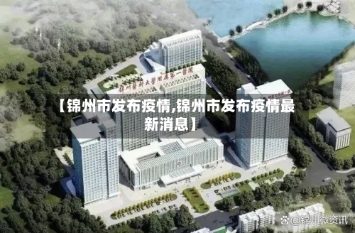 【锦州市发布疫情,锦州市发布疫情最新消息】-第2张图片