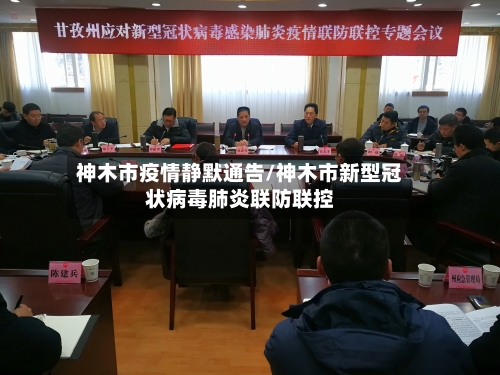 神木市疫情静默通告/神木市新型冠状病毒肺炎联防联控