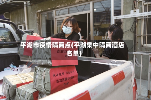 平湖市疫情隔离点(平湖集中隔离酒店名单)