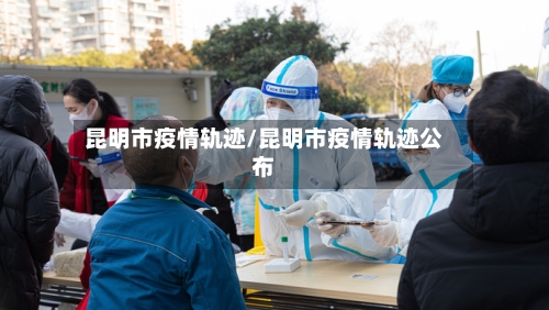 昆明市疫情轨迹/昆明市疫情轨迹公布-第2张图片
