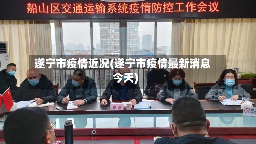 遂宁市疫情近况(遂宁市疫情最新消息今天)-第2张图片