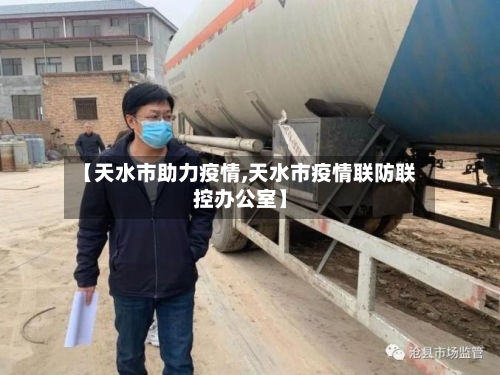 【天水市助力疫情,天水市疫情联防联控办公室】