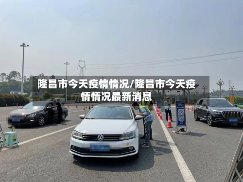 隆昌市今天疫情情况/隆昌市今天疫情情况最新消息-第2张图片