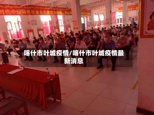喀什市叶城疫情/喀什市叶城疫情最新消息-第3张图片