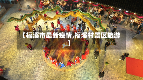 【福溪市最新疫情,福溪村景区旅游】