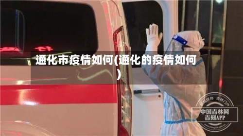 通化市疫情如何(通化的疫情如何)-第3张图片