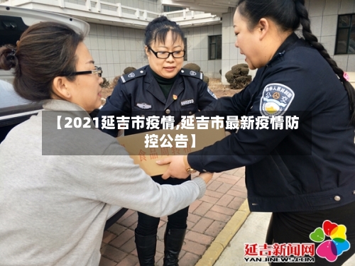 【2021延吉市疫情,延吉市最新疫情防控公告】