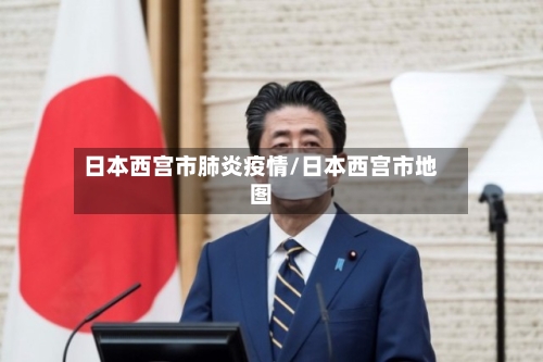 日本西宫市肺炎疫情/日本西宫市地图