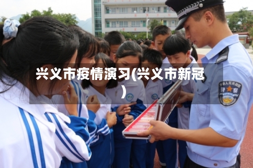 兴义市疫情演习(兴义市新冠)