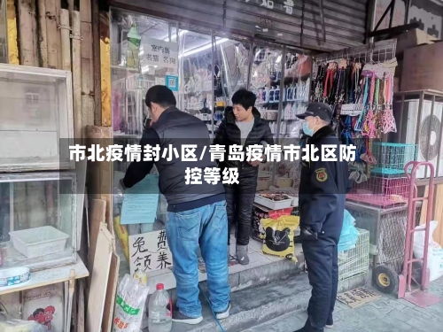 市北疫情封小区/青岛疫情市北区防控等级