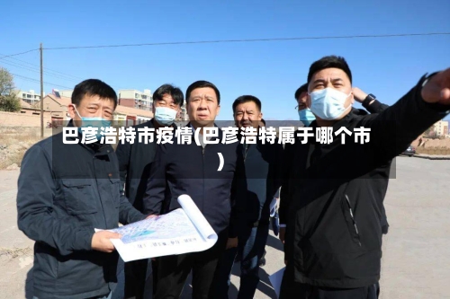 巴彦浩特市疫情(巴彦浩特属于哪个市)