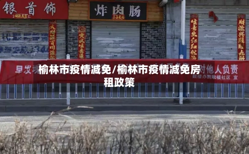 榆林市疫情减免/榆林市疫情减免房租政策