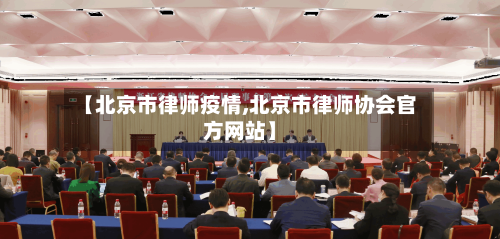 【北京市律师疫情,北京市律师协会官方网站】-第2张图片