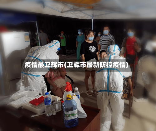 疫情最卫辉市(卫辉市最新防控疫情)