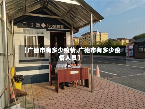 【广德市有多少疫情,广德市有多少疫情人员】