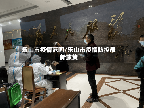 乐山市疫情范围/乐山市疫情防控最新政策