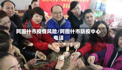 阿图什市疫情风险/阿图什市防疫中心电话-第3张图片