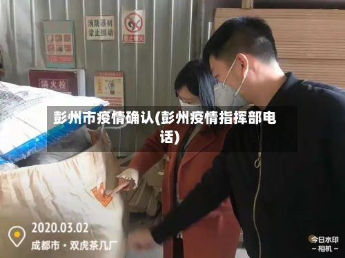 彭州市疫情确认(彭州疫情指挥部电话)