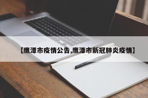 【鹰潭市疫情公告,鹰潭市新冠肺炎疫情】