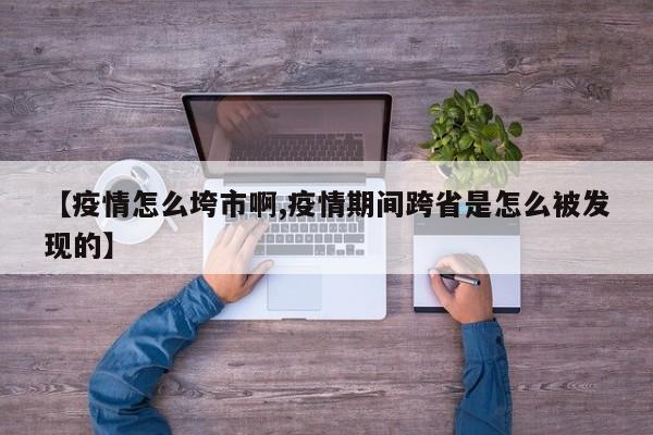 【疫情怎么垮市啊,疫情期间跨省是怎么被发现的】