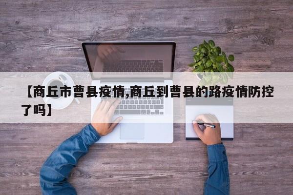 【商丘市曹县疫情,商丘到曹县的路疫情防控了吗】