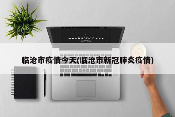 临沧市疫情今天(临沧市新冠肺炎疫情)
