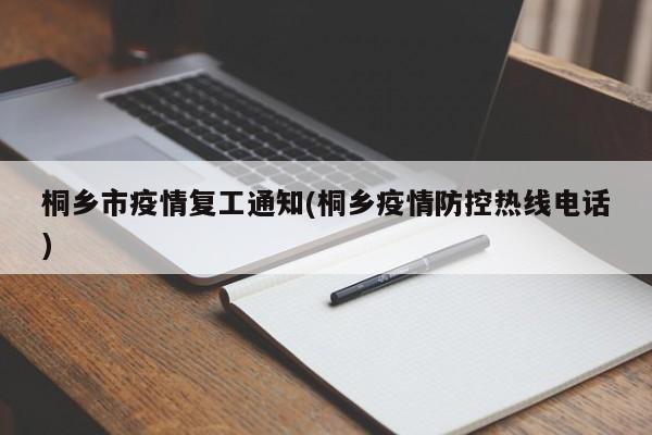桐乡市疫情复工通知(桐乡疫情防控热线电话)