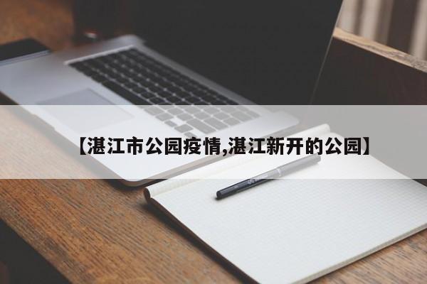 【湛江市公园疫情,湛江新开的公园】