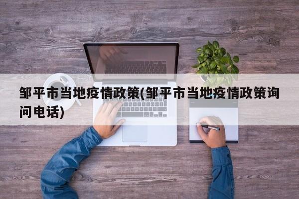 邹平市当地疫情政策(邹平市当地疫情政策询问电话)