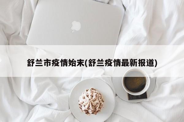 舒兰市疫情始末(舒兰疫情最新报道)