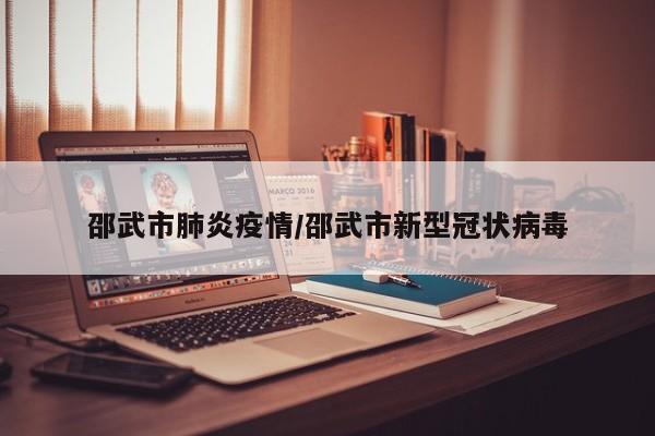 邵武市肺炎疫情/邵武市新型冠状病毒