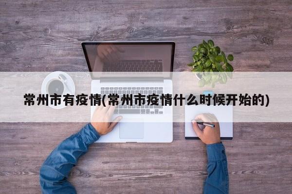 常州市有疫情(常州市疫情什么时候开始的)